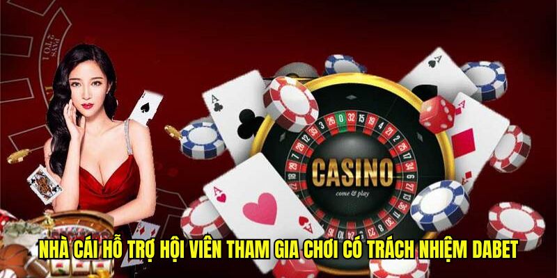 Nhà cái hỗ trợ hội viên tham gia chơi có trách nhiệm Dabet