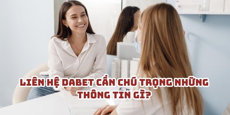 Liên hệ Dabet cần chú trọng những thông tin gì?