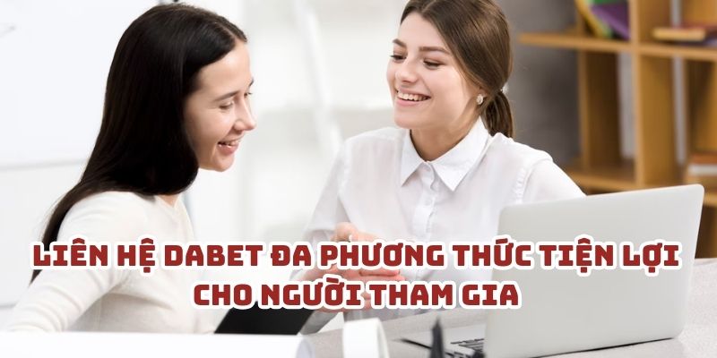Liên hệ Dabet đa phương thức tiện lợi cho người tham gia