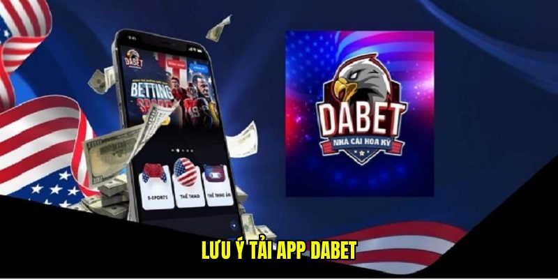 Lưu ý tải app Dabet cực kỳ quan trọng với hội viên