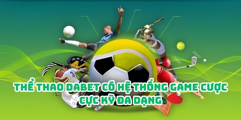 Thể thao Dabet có hệ thống game cược cực kỳ đa dạng