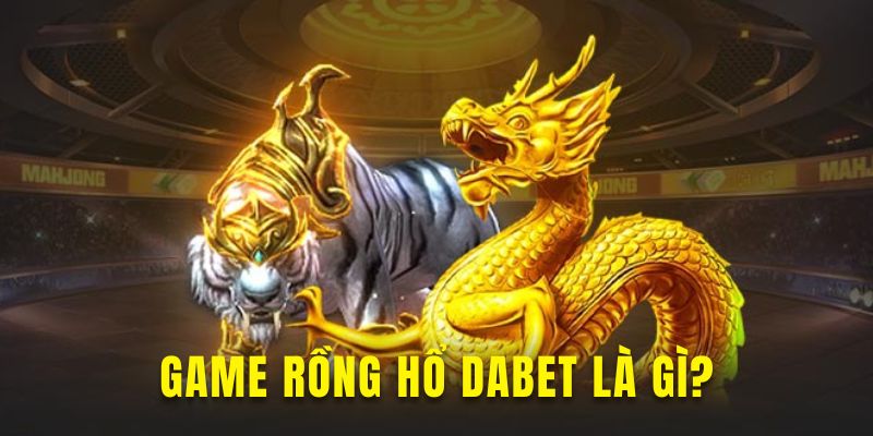 Tìm hiểu game Rồng Hổ Dabet hấp dẫn